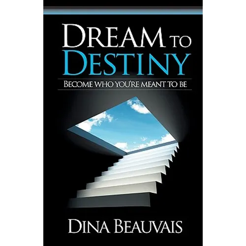 Dream to Destiny: Become who you're meant to be - step into your Destiny!