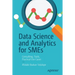 Data Science and Analytics for SMEs: Consulting, Tools, Practical Use Cases