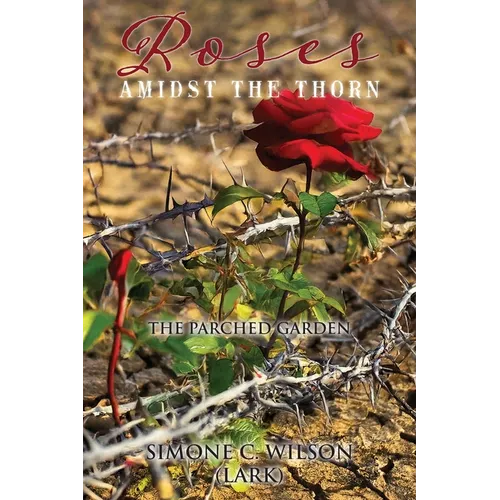 Roses Amidst the Thorn: The Parched Garden