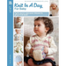 Knit in a Day for Baby: 20 Quick and Easy Projects for Baby