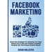 Facebook Marketing: World Class Strategies For Optimizing Your Page, Getting Lots of Likes and Creating Compelling Facebook Ads That Produce Powerful