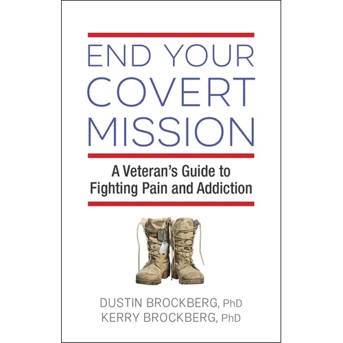 End Your Covert Mission: A Veteran's Guide to Fighting Pain and Addiction