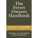 The Ferret Owners Handbook: The daily care and feeding of your new ferret.