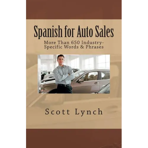 Spanish for Auto Sales: More Than 650 Industry-Specific Words & Phrases