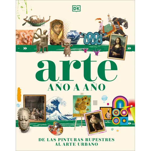 Arte Ano a Ano (Art Year by Year): de Las Pinturas Rupestres Al Arte Urbano