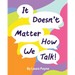 It Doesn't Matter How We Talk