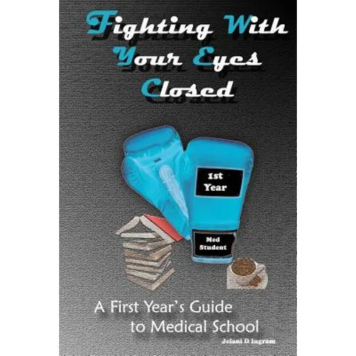 Fighting With Your Eyes Closed: A First Year's Guide to Medical School