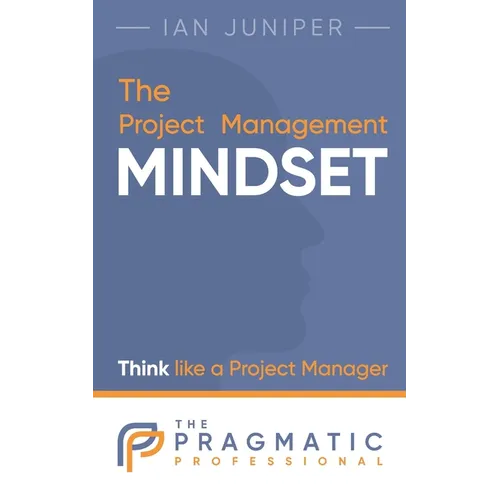 The Project Management Mindset: Think like a Project Manager