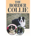 The Border Collie: A Complete and Comprehensive Owners Guide To: Buying, Owning, Health, Grooming, Training, Obedience, Understanding and