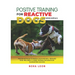 Positive Training for Reactive Dogs (2025 Edition): Proven Methods to Raise a Calm and Well-Behaved Dog: Includes a 3-Week Training Program for Guaran