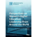Perspectives on Women's Higher Education Leadership From Around the World