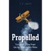Propelled: True Stories of How Prayer Sets the Supernatural in Motion