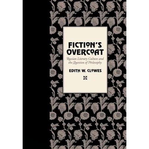 Fiction's Overcoat: Russian Literary Culture and the Question of Philosophy