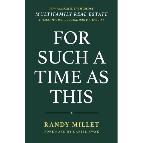 For Such A Time As This: How I Navigated the World of Multifamily Real Estate to Close My First Deal, and How You Can Too!