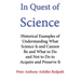 In Quest of Science: Historical Examples of Understanding What Science Is and Cannot Be and What to Do and Not to Do to Acquire and Preserve It