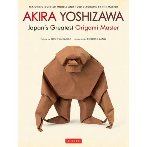Akira Yoshizawa, Japan's Greatest Origami Master: Featuring Over 60 Models and 1000 Diagrams by the Master