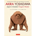 Akira Yoshizawa, Japan's Greatest Origami Master: Featuring Over 60 Models and 1000 Diagrams by the Master