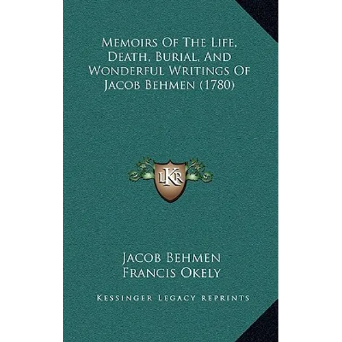 Memoirs Of The Life, Death, Burial, And Wonderful Writings Of Jacob Behmen (1780)