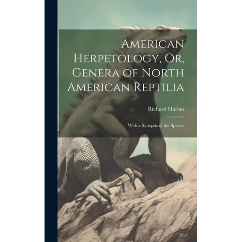 American Herpetology, Or, Genera of North American Reptilia: With a Synopsis of the Species