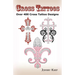 Cross Tattoos: Over 400 Cross Tattoo Designs, Pictures and Ideas of Celtic, Tribal, Christian, Irish and Gothic Crosses.