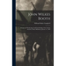 John Wilkes Booth: Escape and Wanderings Until Final Ending of the Trail by Suicide at Enid, Oklahoma, January 12, 1903