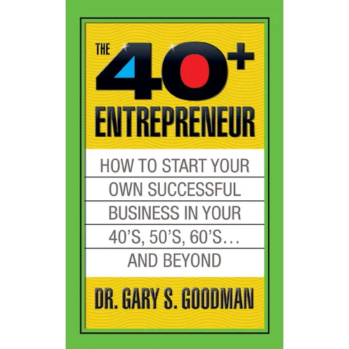 The Forty Plus Entrepreneur: How to Start a Successful Business in Your 40's, 50's and Beyond: How to Start a Successful Business in Your 40's, 50's a