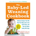 The Baby-Led Weaning Cookbook: Delicious Recipes That Will Help Your Baby Learn to Eat Solid Foods - And That the Whole Family Will Enjoy