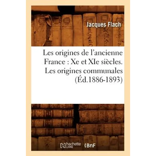 Les Origines de l'Ancienne France: Xe Et XIE Siècles. Les Origines Communales (Éd.1886-1893)