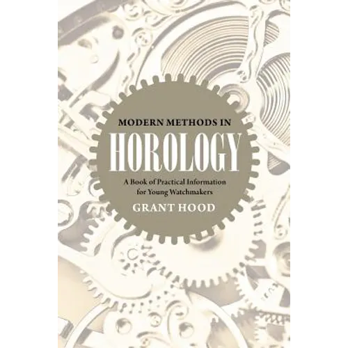 Modern Methods in Horology: A Book of Practical Information for Young Watchmakers