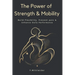 The Power of Strength & Mobility: Build Flexibility, Prevent Pain, & Enhance Daily Performance