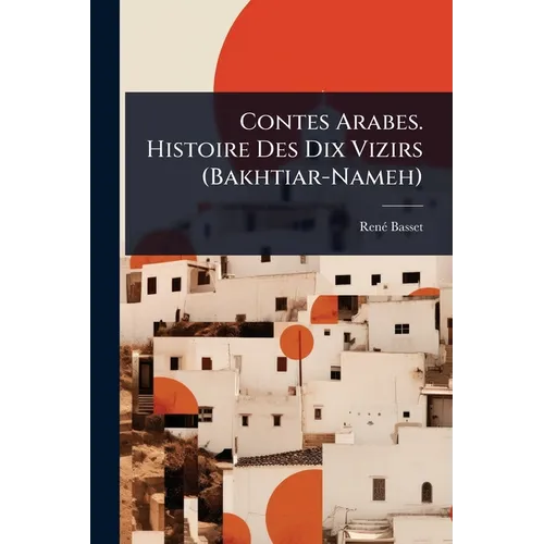 Contes Arabes. Histoire Des Dix Vizirs (Bakhtiar-Nameh)