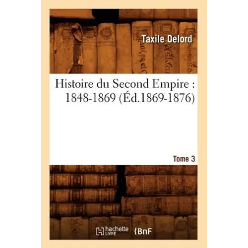 Histoire Du Second Empire: 1848-1869. Tome 3 (Éd.1869-1876)