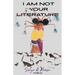 I Am Not Your Literature