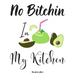 No Bitchin In My Kitchen: personalized recipe box, recipe keeper make your own cookbook, 106-Pages 8.5" x 11" Collect the Recipes You Love in Yo