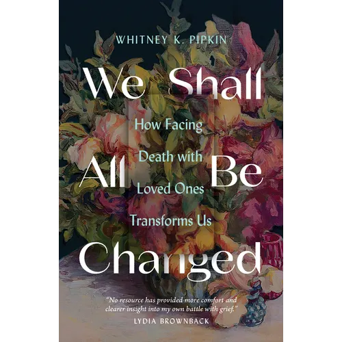 We Shall All Be Changed: How Facing Death with Loved Ones Transforms Us