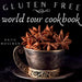Gluten Free World Tour Cookbook: Internationally Inspired Gluten Free Recipes
