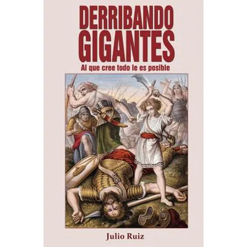 Derribando Gigantes: Al Que Cree Todo Le Es Posible