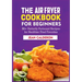The Air Fryer Cookbook for Beginners: 50+ Perfectly Portioned Recipes for Healthier Fried Favorites