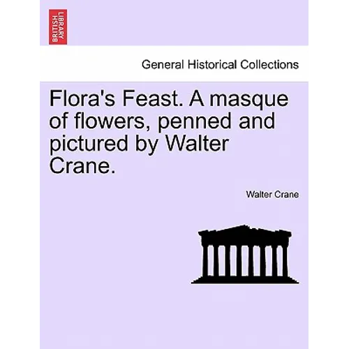 Flora's Feast. a Masque of Flowers, Penned and Pictured by Walter Crane.