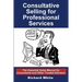 Consultative Selling for Professional Services: The Essential Sales Manual for Consultants and Other Trusted Advisers