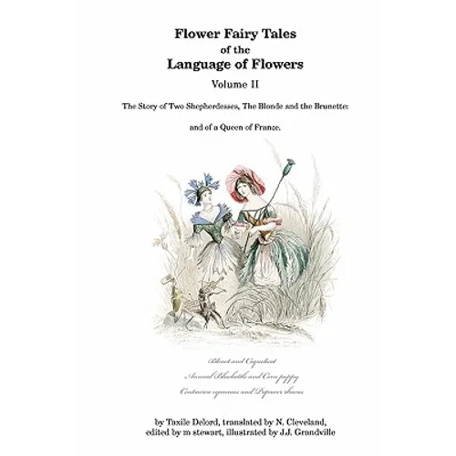 Flower Fairy Tales of the Language of Flowers: The Story of Two Shepherdesses, The Blonde and the Brunette: and of a Queen of France.