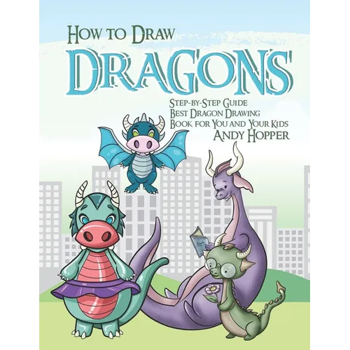 How to Draw Dragons Step-by-Step Guide: Best Dragon Drawing Book for You and Your Kids