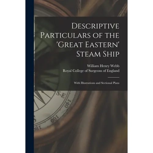 Descriptive Particulars of the 'Great Eastern' Steam Ship: With Illustrations and Sectional Plans