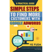 Simple Steps To Find More Customers With Google Adwords: A PRACTICAL GUIDE, Endorsed by Perry Marshall