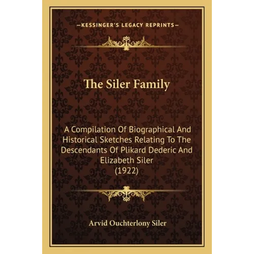 The Siler Family: A Compilation Of Biographical And Historical Sketches Relating To The Descendants Of Plikard Dederic And Elizabeth Siler (1922)
