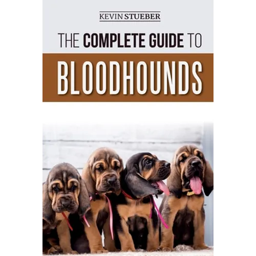 The Complete Guide to Bloodhounds: Finding, Raising, Feeding, Nose Work and Tracking Training, Exercising, and Loving your new Bloodhound Puppy