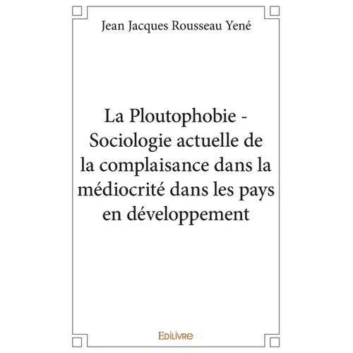 La Ploutophobie: Sociologie actuelle de la complaisance dans la médiocrité dans les pays en développement
