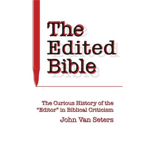 The Edited Bible: The Curious History of the "Editor" in Biblical Criticism