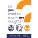 So You Want to Marry My Daughter: A Handbook for Brave Men