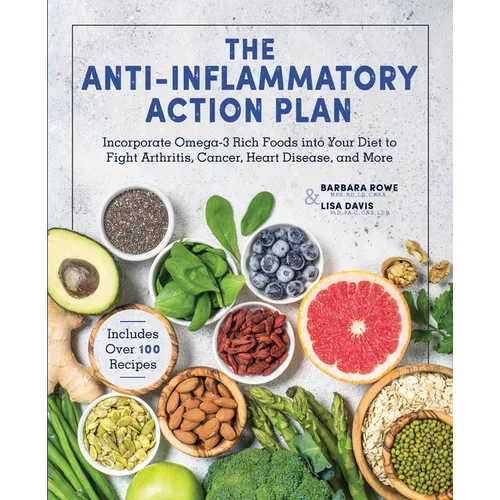 The Anti-Inflammatory Action Plan: Incorporate Omega-3 Rich Foods Into Your Diet to Fight Arthritis, Cancer, Heart Disease, and More